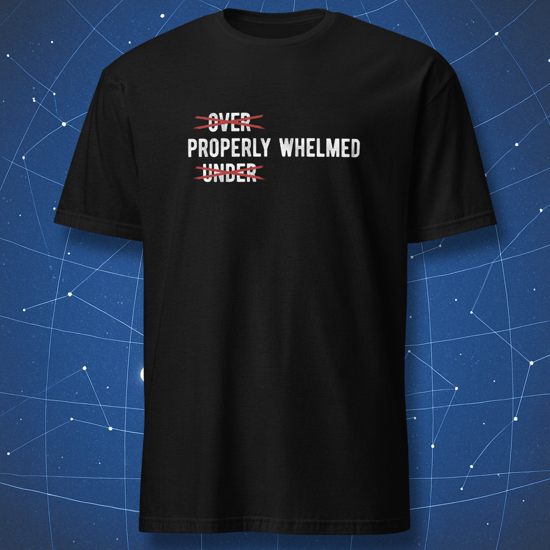 Black T-shirt with a Properly Whelmed text design and the words Over and Under crossed out in red