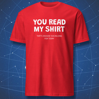 Red You Read My Shirt T-shirt with That's Enough Socializing for Today text