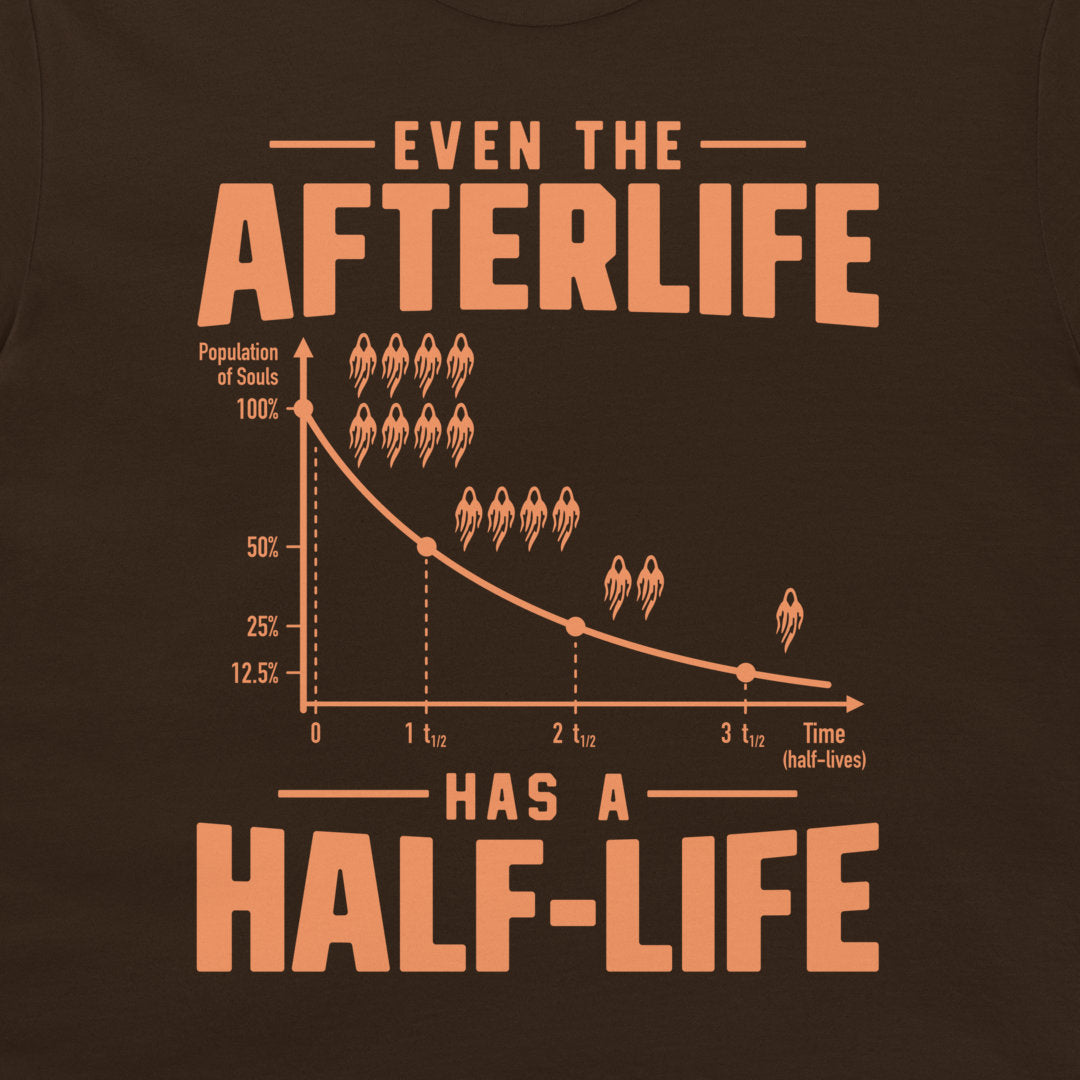 Close-up of the Even the Afterlife Has a Half-Life print on a dark chocolate T-shirt