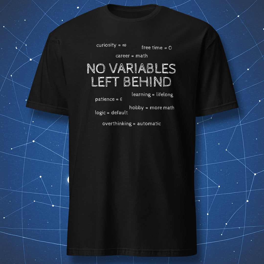 Black No Variables Left Behind math T-shirt with white chalk-style lettering and humorous life variables.