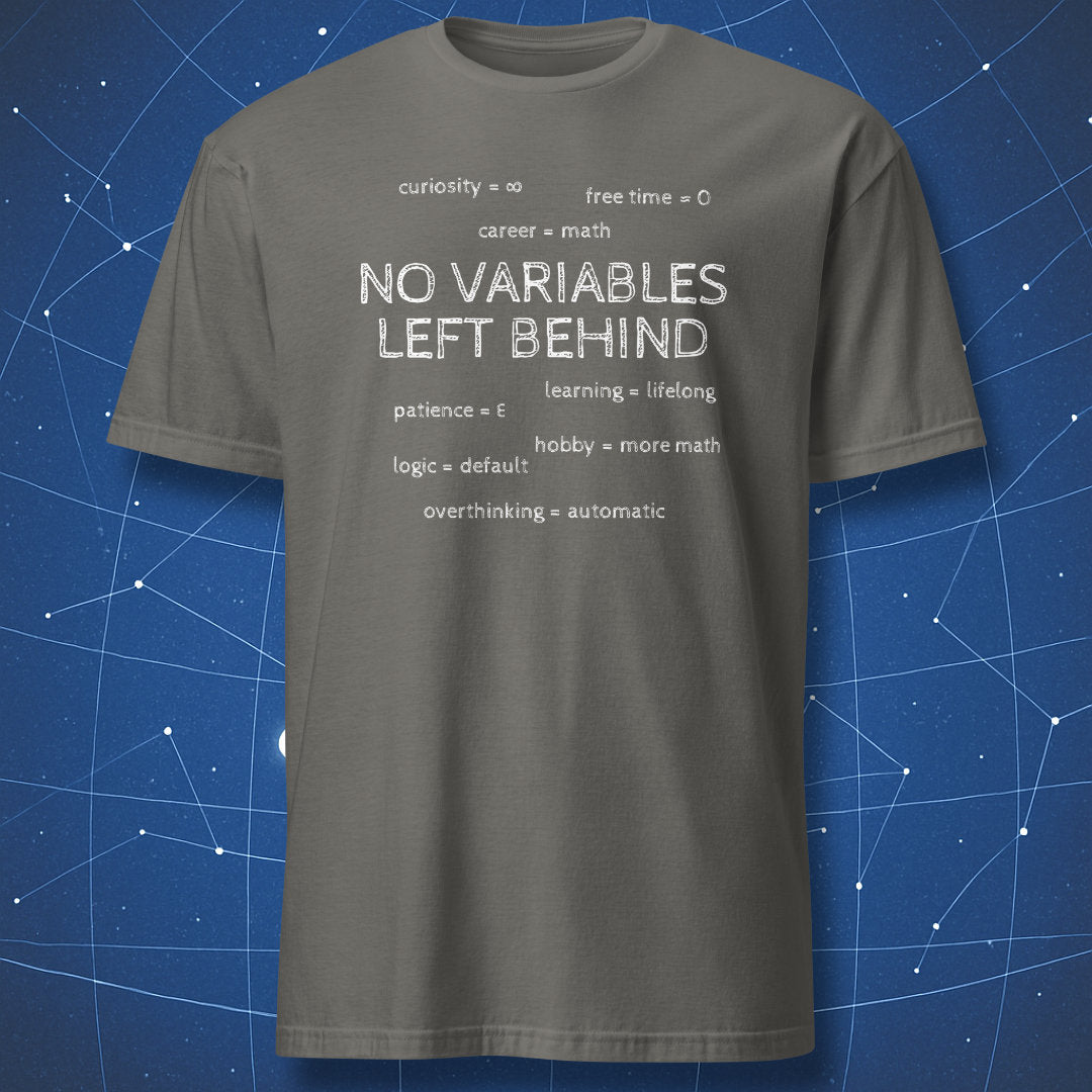 Charcoal No Variables Left Behind math T-shirt with white lettering and humorous mathematical life variables.