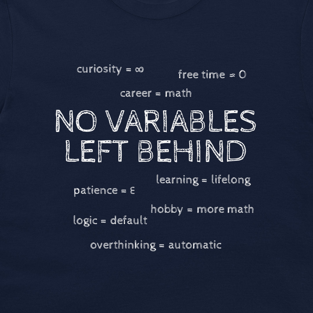 Close-up of the white chalk-style slogan and life variables on the navy No Variables Left Behind T-shirt.