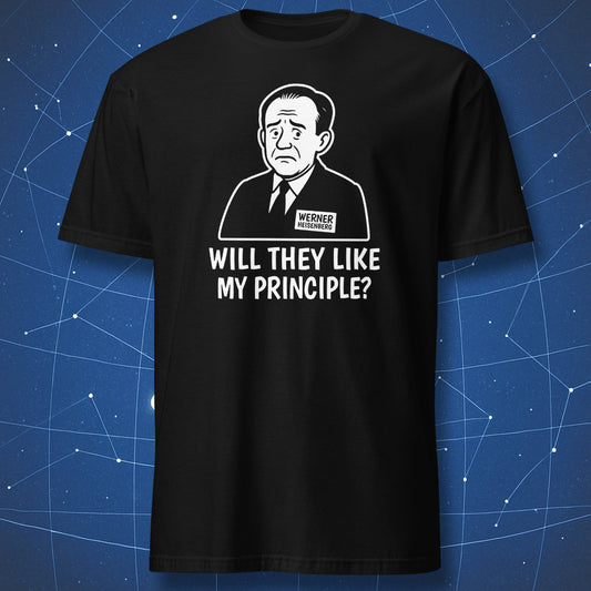 Black T-shirt with cartoon of Werner Heisenberg and text “Will they like my principle?” — funny physics uncertainty joke shirt.