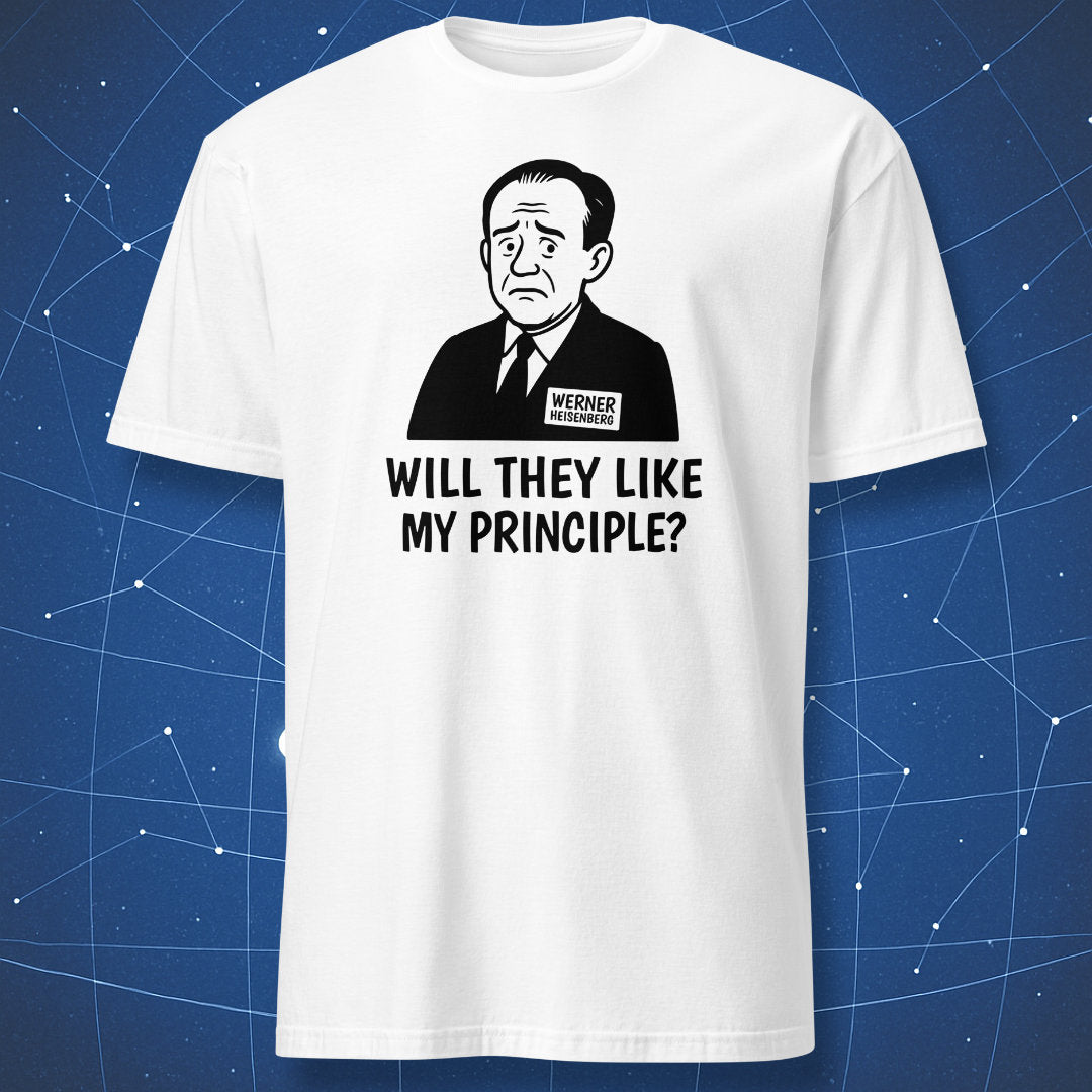 White T-shirt with black line art of Werner Heisenberg and text “Will they like my principle?” — nerdy quantum mechanics joke shirt.