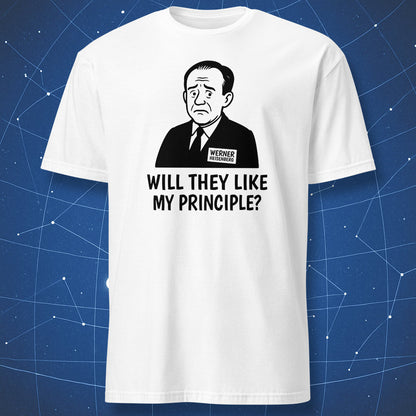 White T-shirt with black line art of Werner Heisenberg and text “Will they like my principle?” — nerdy quantum mechanics joke shirt.
