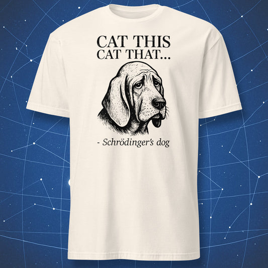 Natural (off-white) T-shirt showing a black line-art drawing of a sad dog with text “Cat this, cat that… – Schrödinger’s dog” — clever quantum humor tee.