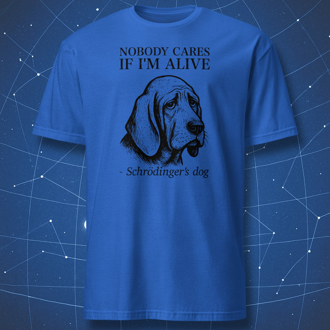 Royal blue T-shirt with a white line-art of a sad hound and quote “Nobody cares if I’m alive – Schrödinger’s dog” — clever science pun shirt.