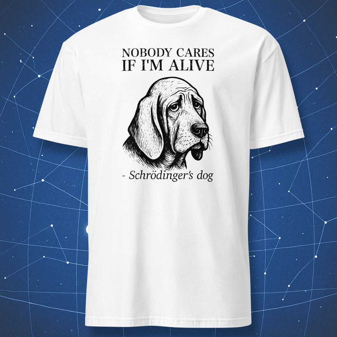 White T-shirt featuring a sad dog sketch with text “Nobody cares if I’m alive – Schrödinger’s dog” — dark science humor design.