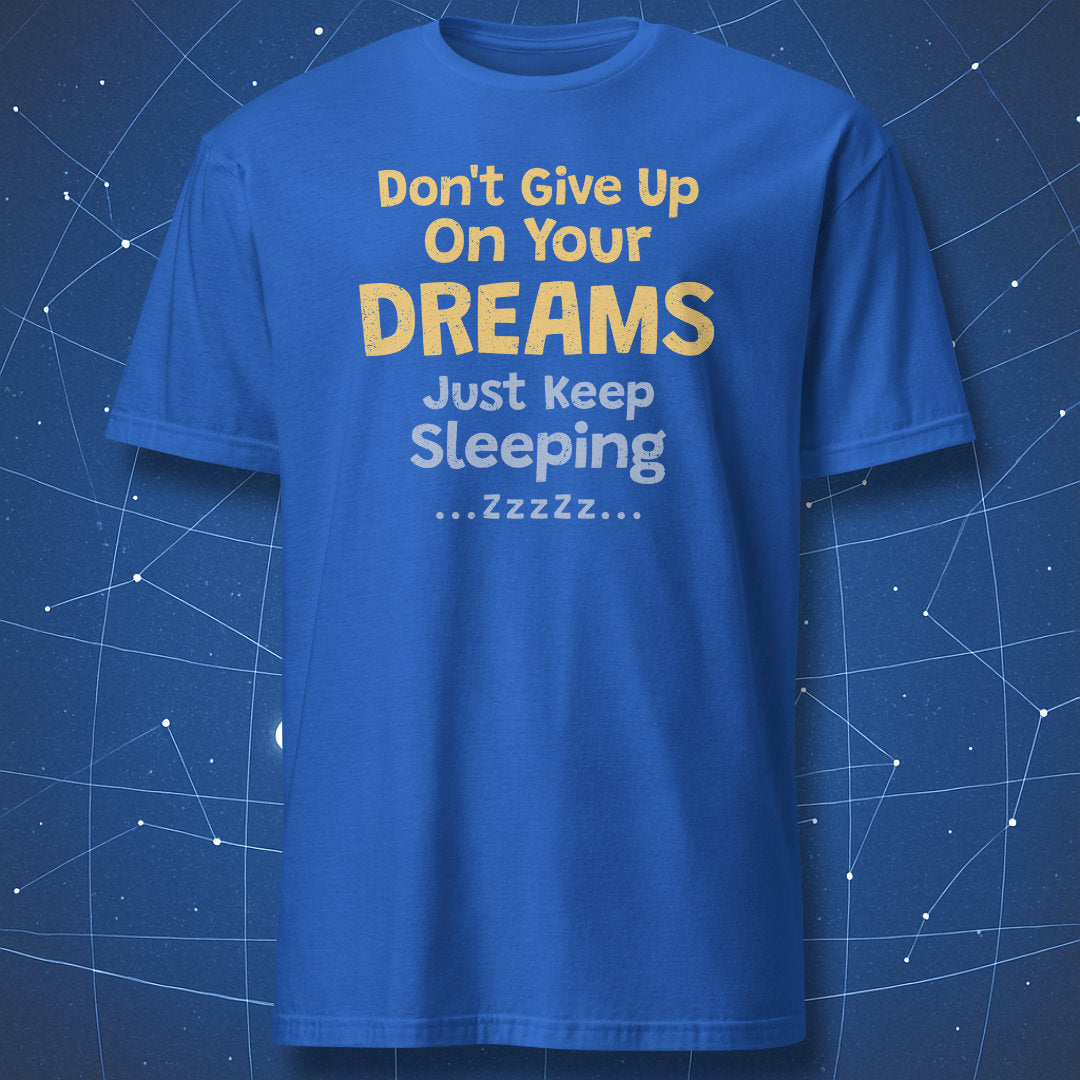 Royal blue T-shirt featuring the funny “Don't Give Up On Your Dreams – Just Keep Sleeping” quote.