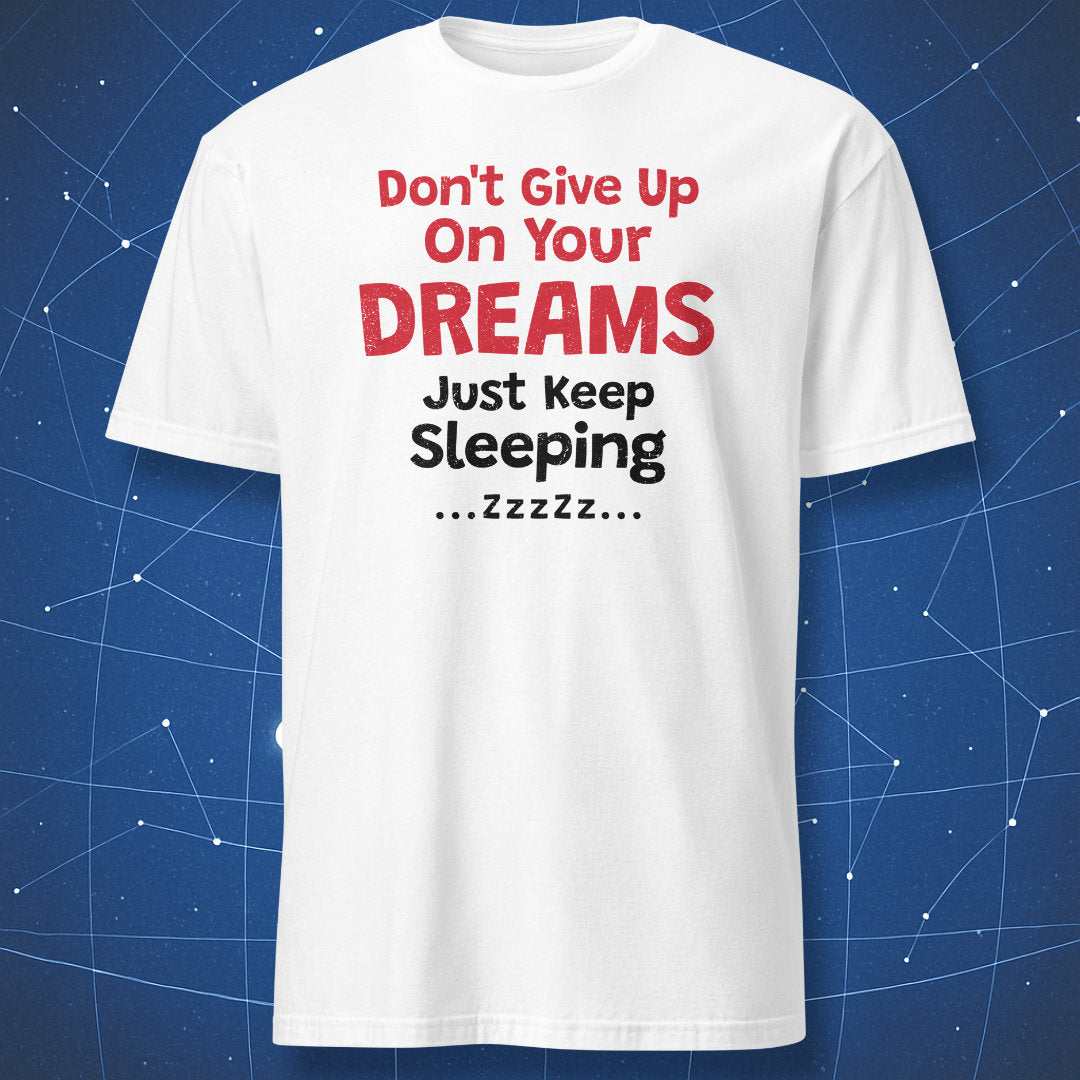White T-shirt with red and black “Don't Give Up On Your Dreams – Just Keep Sleeping” design.