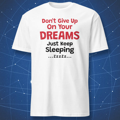 White T-shirt with red and black “Don't Give Up On Your Dreams – Just Keep Sleeping” design.