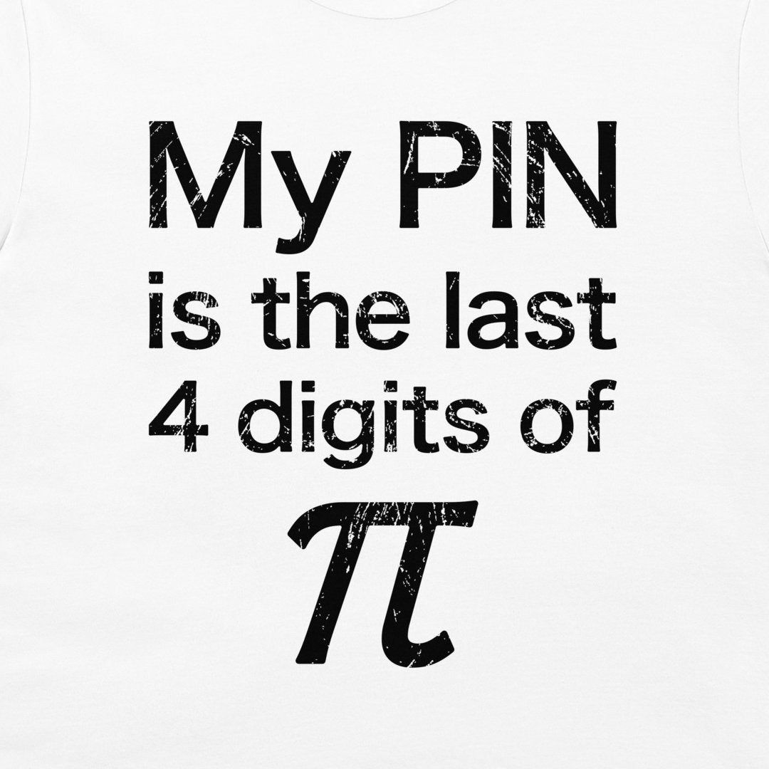 Close-up of black My PIN is the last 4 digits of pi design on a white T-shirt