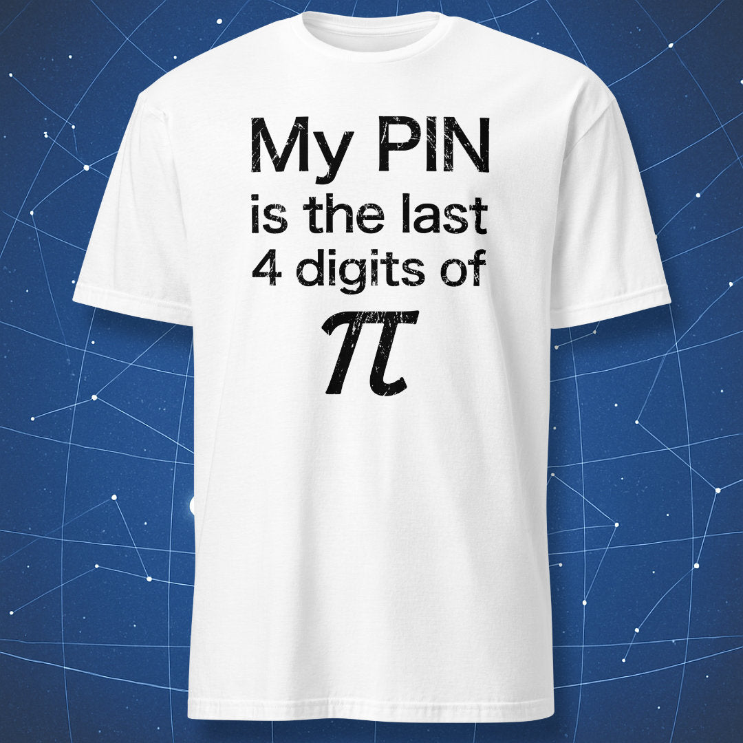 White funny pi T-shirt with My PIN is the last 4 digits of pi design