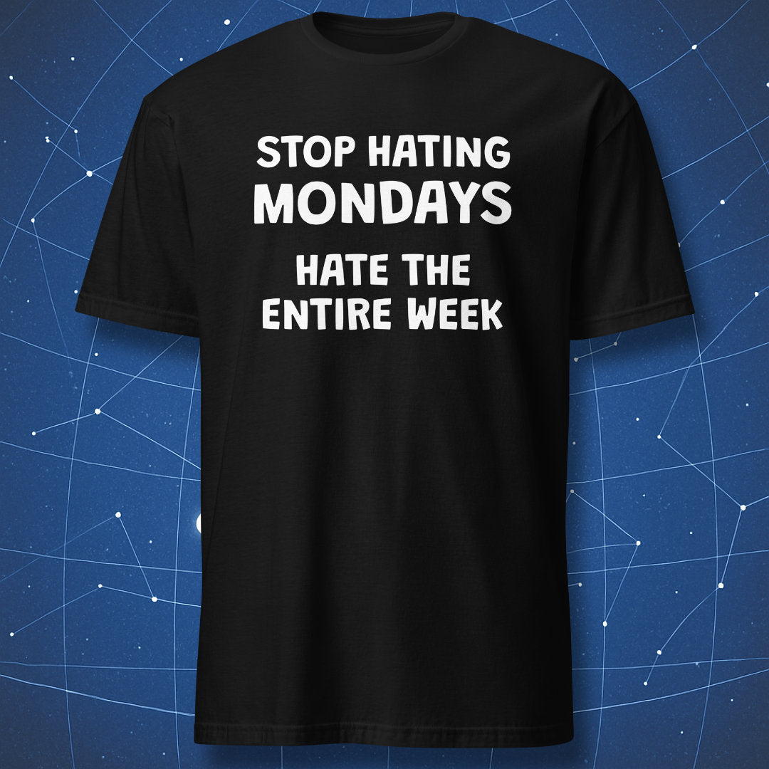 Black T-shirt with Stop Hating Mondays Hate the Entire Week funny sarcastic quote