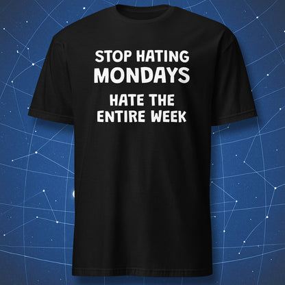 Black T-shirt with Stop Hating Mondays Hate the Entire Week funny sarcastic quote