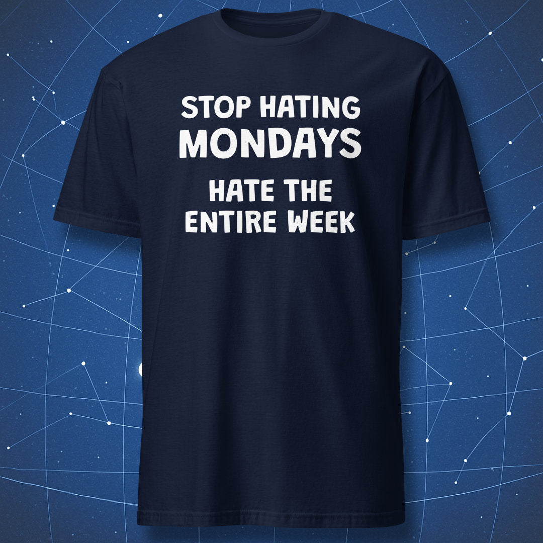 Navy T-shirt with Stop Hating Mondays Hate the Entire Week sarcastic design