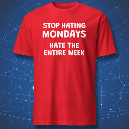 Red T-shirt featuring Stop Hating Mondays Hate the Entire Week funny quote