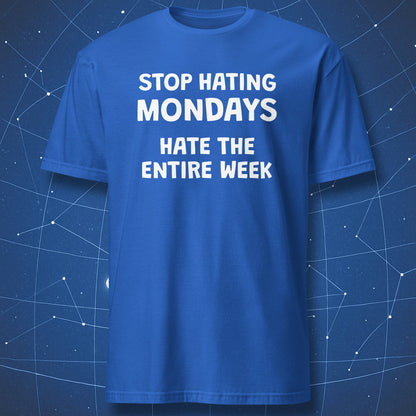 Royal blue T-shirt with Stop Hating Mondays Hate the Entire Week quote