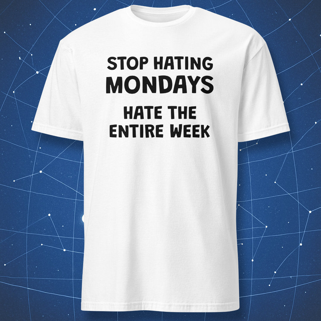 White T-shirt with black Stop Hating Mondays Hate the Entire Week design