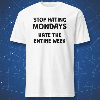 White T-shirt with black Stop Hating Mondays Hate the Entire Week design
